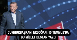 Cumhurbaşkanı Erdoğan: 15 Temmuz'da Bu Millet Destan Yazdı