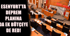 Esenyurt’ta Deprem planına da ek bütçeye de RED!