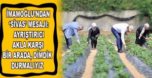 İmamoğlu’ndan ‘Sivas’ Mesajı: Ayrıştırıcı Akla Karşı Bir Arada, Dimdik Durmalıyız
