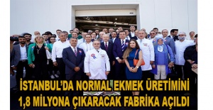 İSTANBUL’DA NORMAL EKMEK ÜRETİMİNİ 1,8 MİLYONA ÇIKARACAK FABRİKA AÇILDI