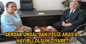 SERDAR ÜNSAL’DAN YELİZ ARAS’A HAYIRLI OLSUN ZİYARETİ