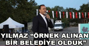 Yılmaz “Örnek alınan bir belediye olduk”
