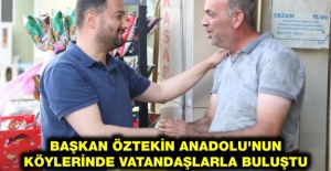 BAŞKAN ÖZTEKİN ANADOLU'NUN KÖYLERİNDE VATANDAŞLARLA BULUŞTU