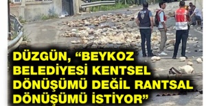 DÜZGÜN, “BEYKOZ BELEDİYESİ KENTSEL DÖNÜŞÜMÜ DEĞİL RANTSAL DÖNÜŞÜMÜ İSTİYOR”