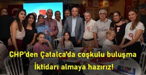 CHP'den Çatalca'da coşkulu buluşma: İktidarı almaya hazırız!