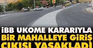 İBB, UKM Kararıyla Bir Mahalleye Giriş Çıkışı Yasakladı