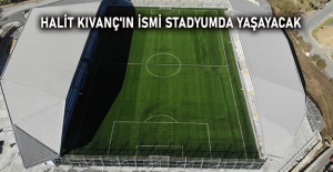 HALİT KIVANÇ'IN İSMİ STADYUMDA YAŞAYACAK