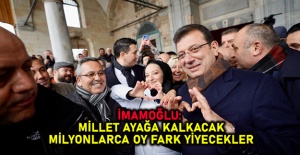 İMAMOĞLU: MİLLET AYAĞA KALKACAK, MİLYONLARCA OY FARK YİYECEKLER