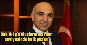 Bakırköy'e uluslararası fuar seviyesinde halk pazarı