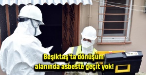 Beşiktaş’ta dönüşüm alanında asbeste geçit yok!