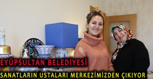 Eyüpsultan Belediyesi sanatların ustaları merkezimizden çıkıyor
