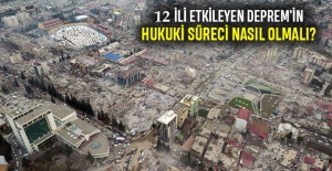 12 ili etkileyen deprem'in hukuki süreci nasıl olmalı?
