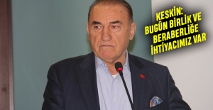 KESKİN: BUGÜN BİRLİK VE BERABERLİĞE İHTİYACIMIZ VAR
