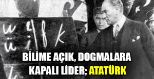 Bilime açık, dogmalara kapalı lider; Atatürk