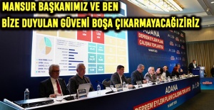MANSUR BAŞKANIMIZ VE BEN, BİZE DUYULAN GÜVENİ BOŞA ÇIKARMAYACAĞIZ
