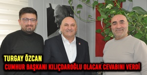 Turgay Özcan: Cumhur Başkanı Kılıçdaroğlu olacak cevabını verdi