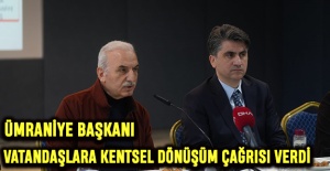 Ümraniye Başkanı vatandaşlara kentsel dönüşüm çağrısı verdi