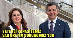 Yeterli kapasitemiz var üretim sorunumuz yok