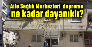 Aile Sağlık Merkezleri depreme ne kadar dayanıklı?