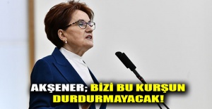 Akşener; Bizi bu kurşun durdurmayacak