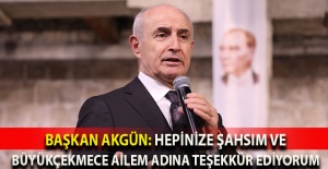 Başkan Akgün: Hepinize şahsım ve Büyükçekmece ailem adına teşekkür ediyorum