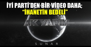 İyi Parti’den bir video daha; “İHANETİN BEDELİ”