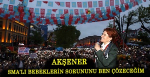 Akşener: SMA’lı bebeklerin sorununu ben çözeceğim