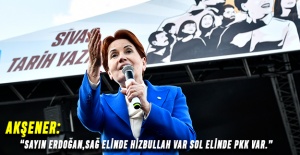 AKŞENER: ‘’SAYIN ERDOĞAN, SAĞ ELİNDE HİZBULLAH VAR SENİN, SOL ELİNDE PKK VAR.’’