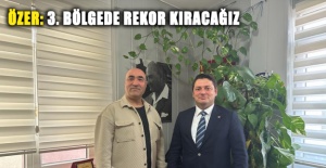 Özer: 3. Bölgede rekor kıracağız
