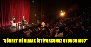 “Şöhret mi olmak istiyorsunuz oyuncu mu?”