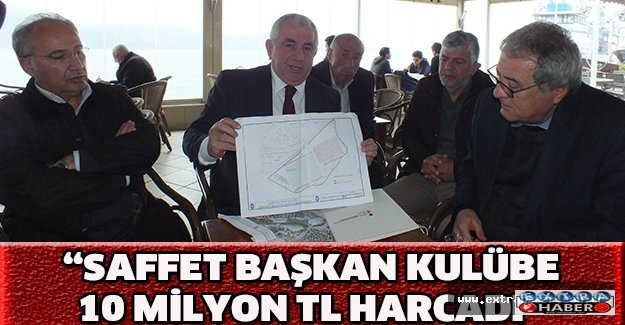 Saffet Başkan kulübe 10 milyon TL harcadı”