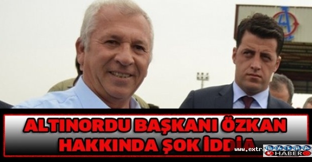 Altınordu Başkanı Özkan hakkında şok iddia