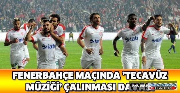 Fenerbahçe maçında tecavüz müziği çalınması davası