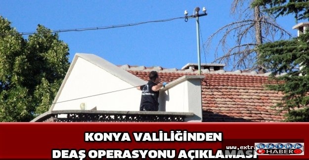 Konya Valiliğinden DEAŞ operasyonu açıklaması