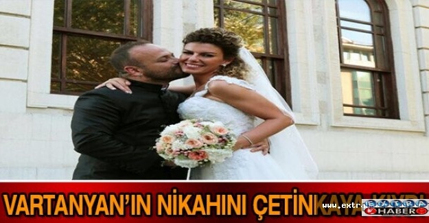 Vartanyanın nikahını Çetinkaya kıydı