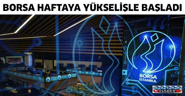 Borsa haftaya yükselişle başladı
