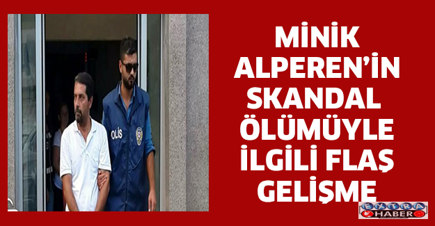 Minik Alperenin skandal ölümüyle ilgili flaş gelişme