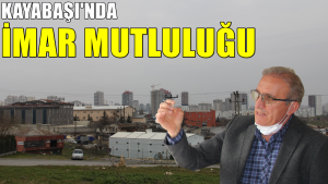 KAYABAŞI’NDA İMAR MUTLULUĞU