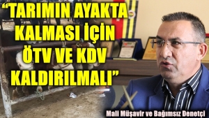 TARIM AYAKTA KALMASI İÇİN ÖTV VE KDV KALDIRILMALI”