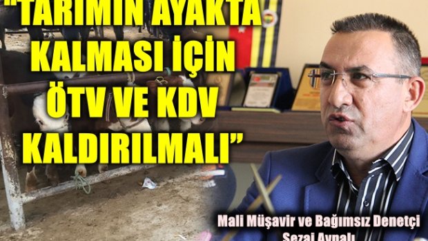 TARIM AYAKTA KALMASI İÇİN ÖTV VE KDV KALDIRILMALI”